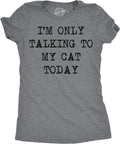 Womens Im Only Talking to My Cat Today T Shirt Funny Sarcastic Cool Tee for Mom