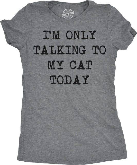 Womens Im Only Talking to My Cat Today T Shirt Funny Sarcastic Cool Tee for Mom