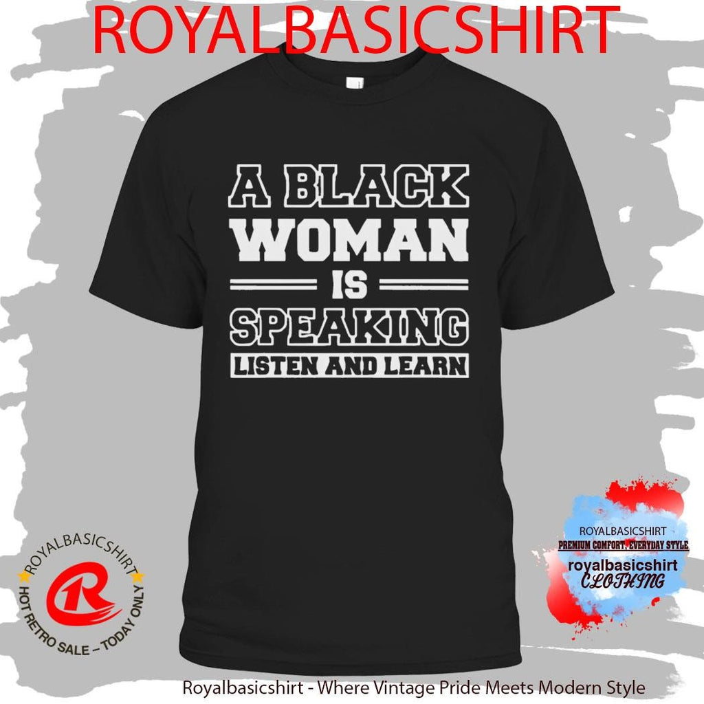 A Black Woman is Speaking Listen and Learn Shirt