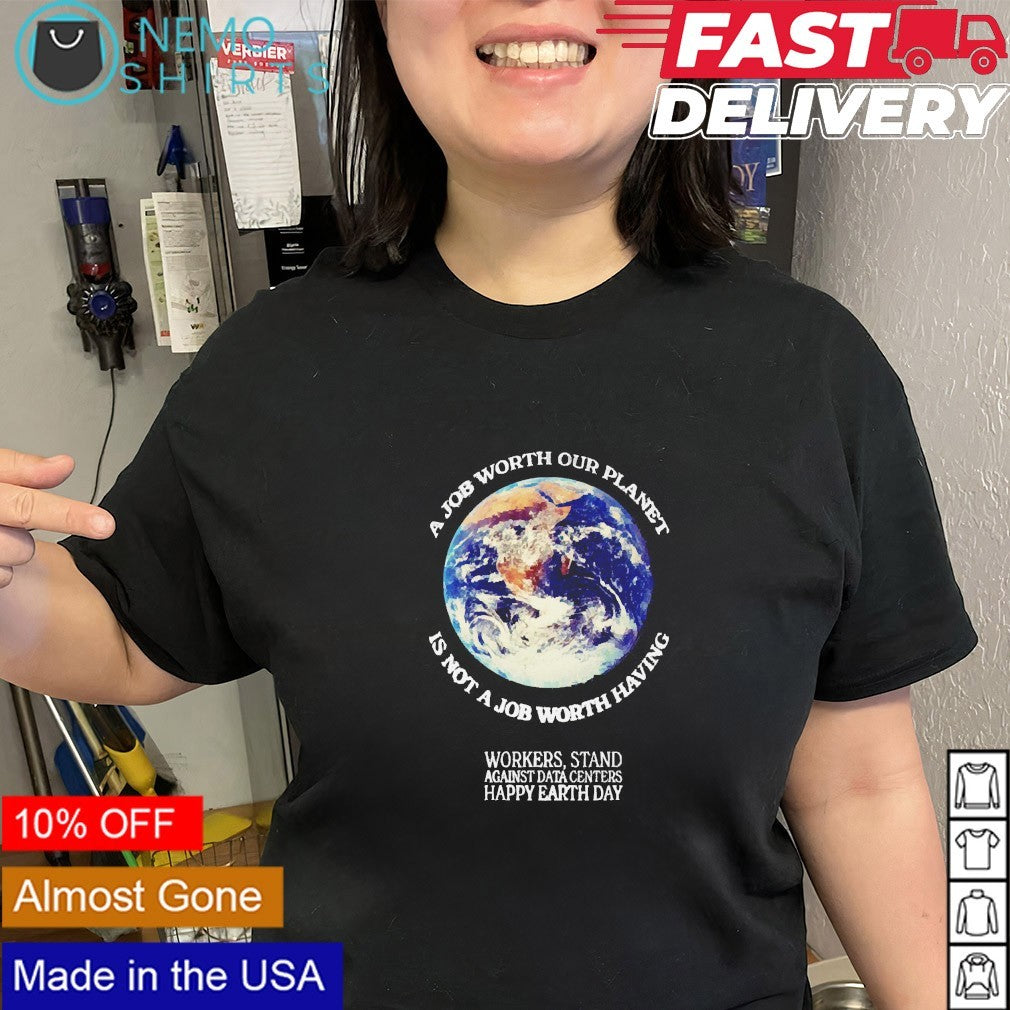 A job worth out planet is not a job worth having happy earth day shirt