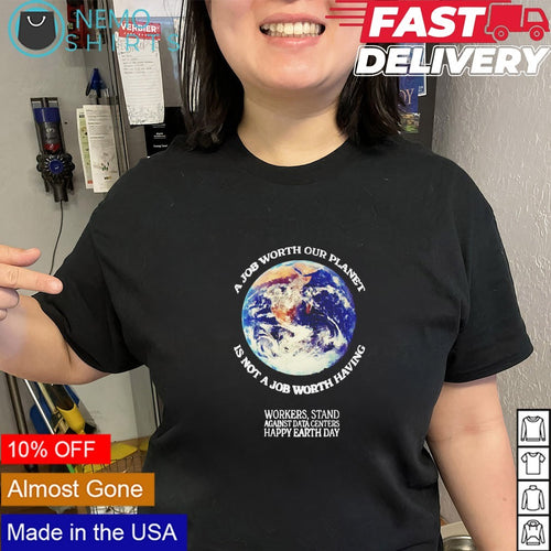 A job worth out planet is not a job worth having happy earth day shirt