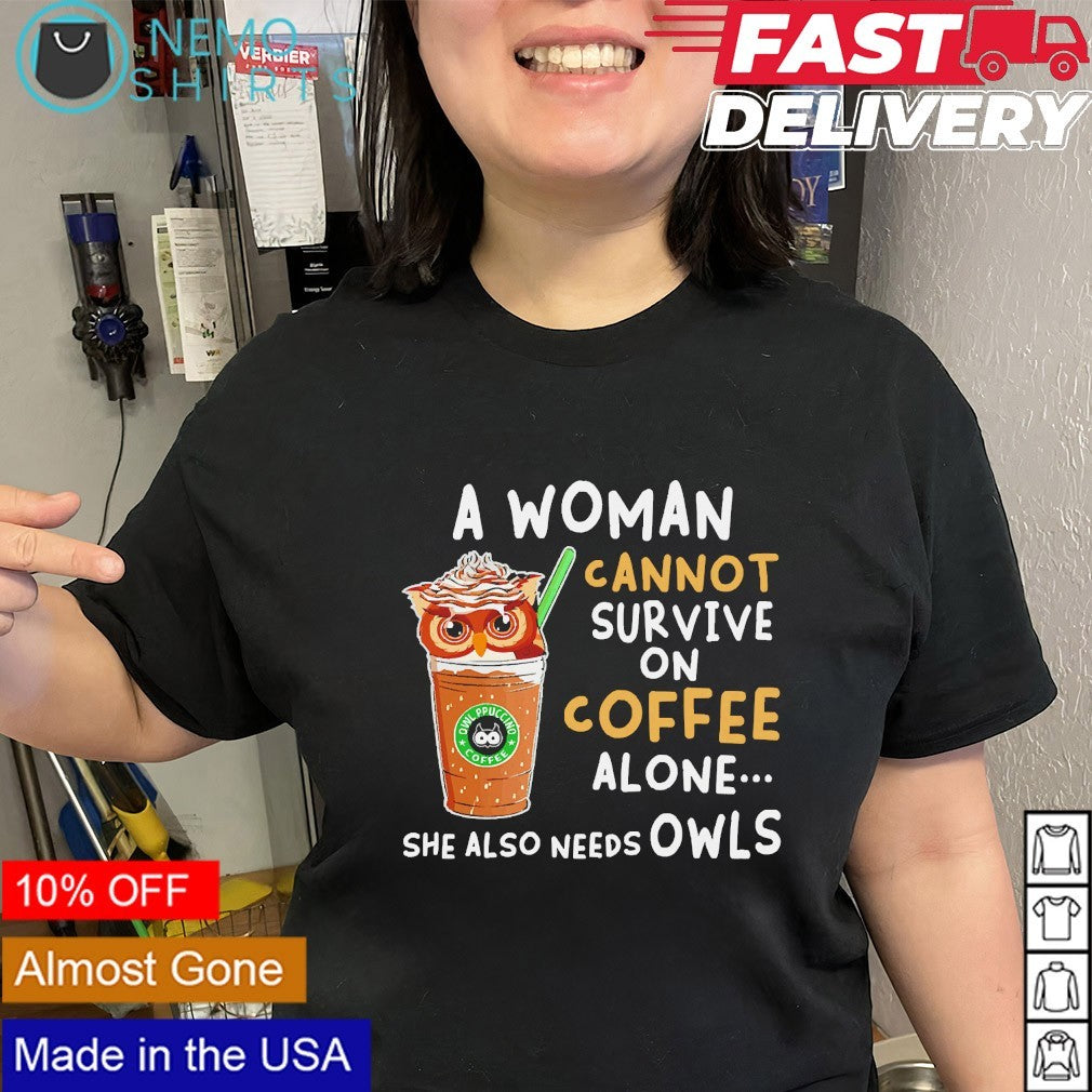 A woman cannot survive on coffee alone shirt