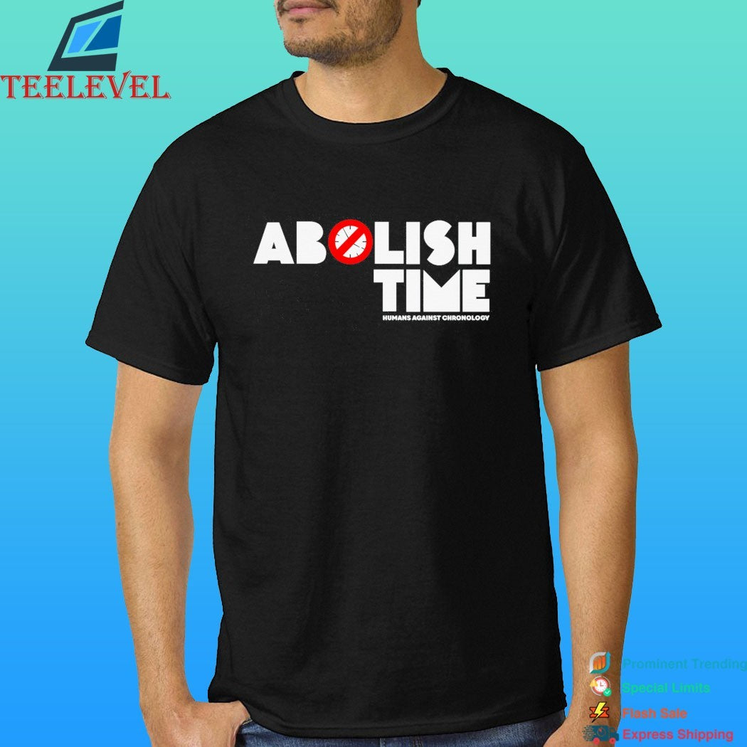 Abolish Time Humans Against Chronology Shirt