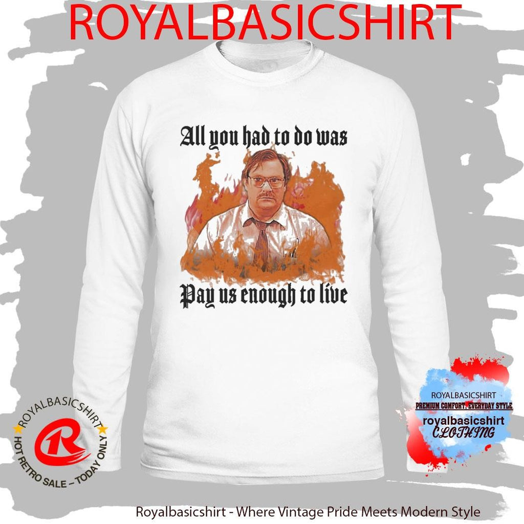 All You Had To Do Was Pay Us Enough To Live T-Shirt