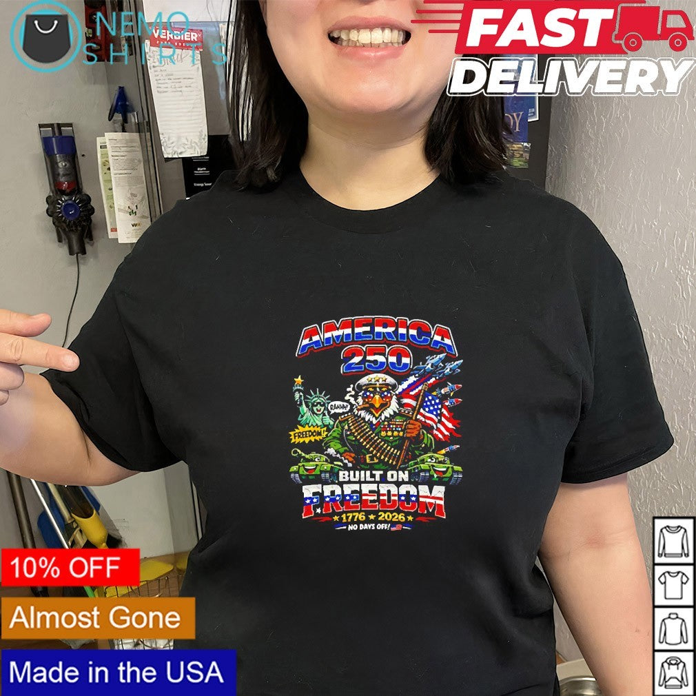 America 250 built on freedom 1776 2026 no days off shirt