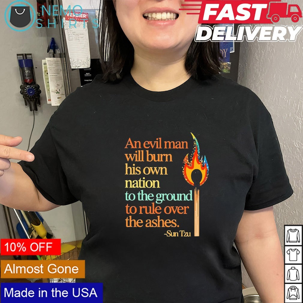 An evil man will burn his own nation to the ground Sun Tzu shirt