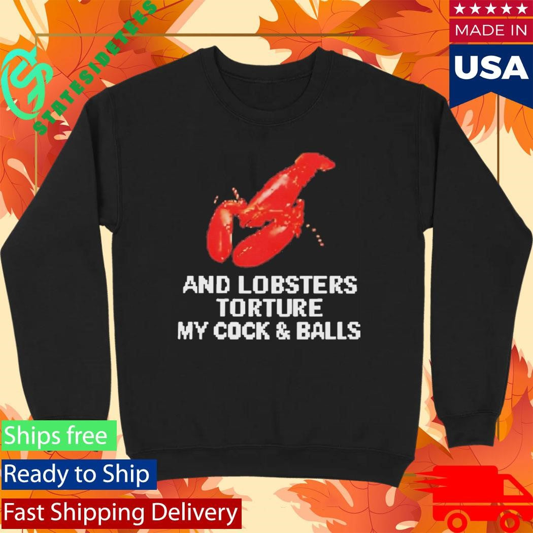 And Lobsters Torture My Cock & Balls Shirt