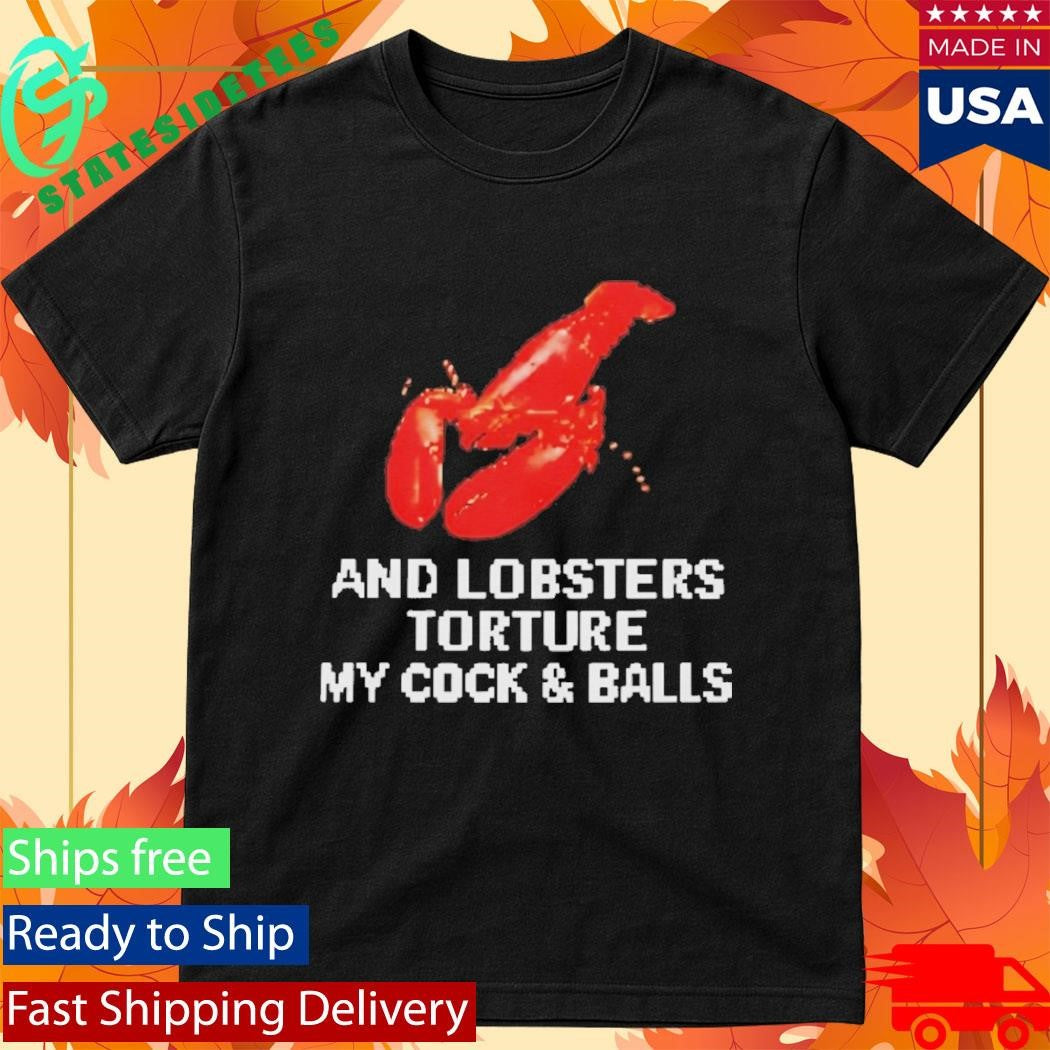 And Lobsters Torture My Cock & Balls Shirt