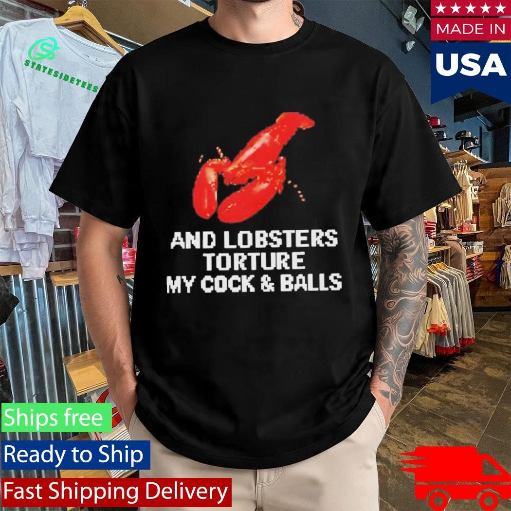 And Lobsters Torture My Cock & Balls Shirt