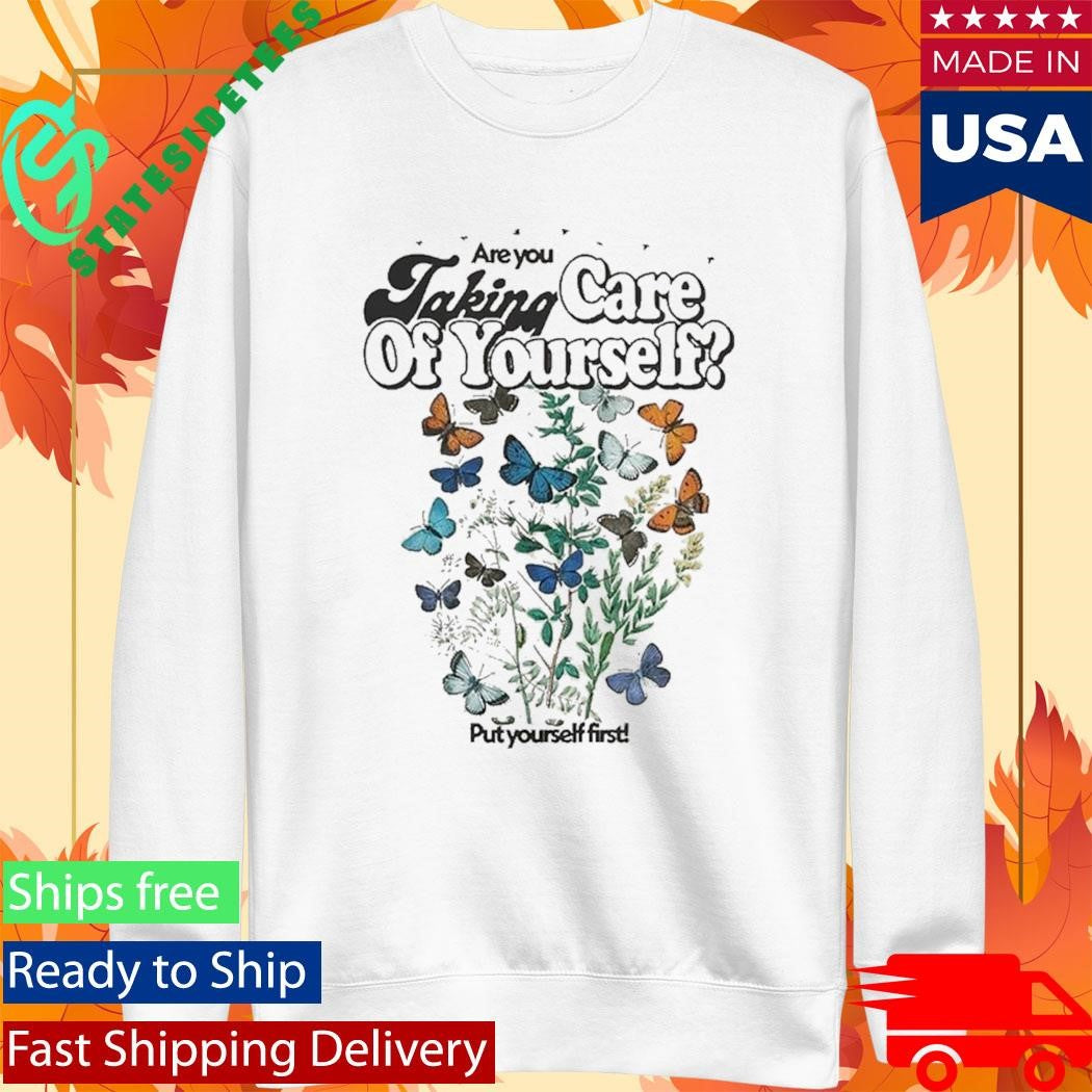 Are You Taking Care Of Yourself Put Yourself First Shirt