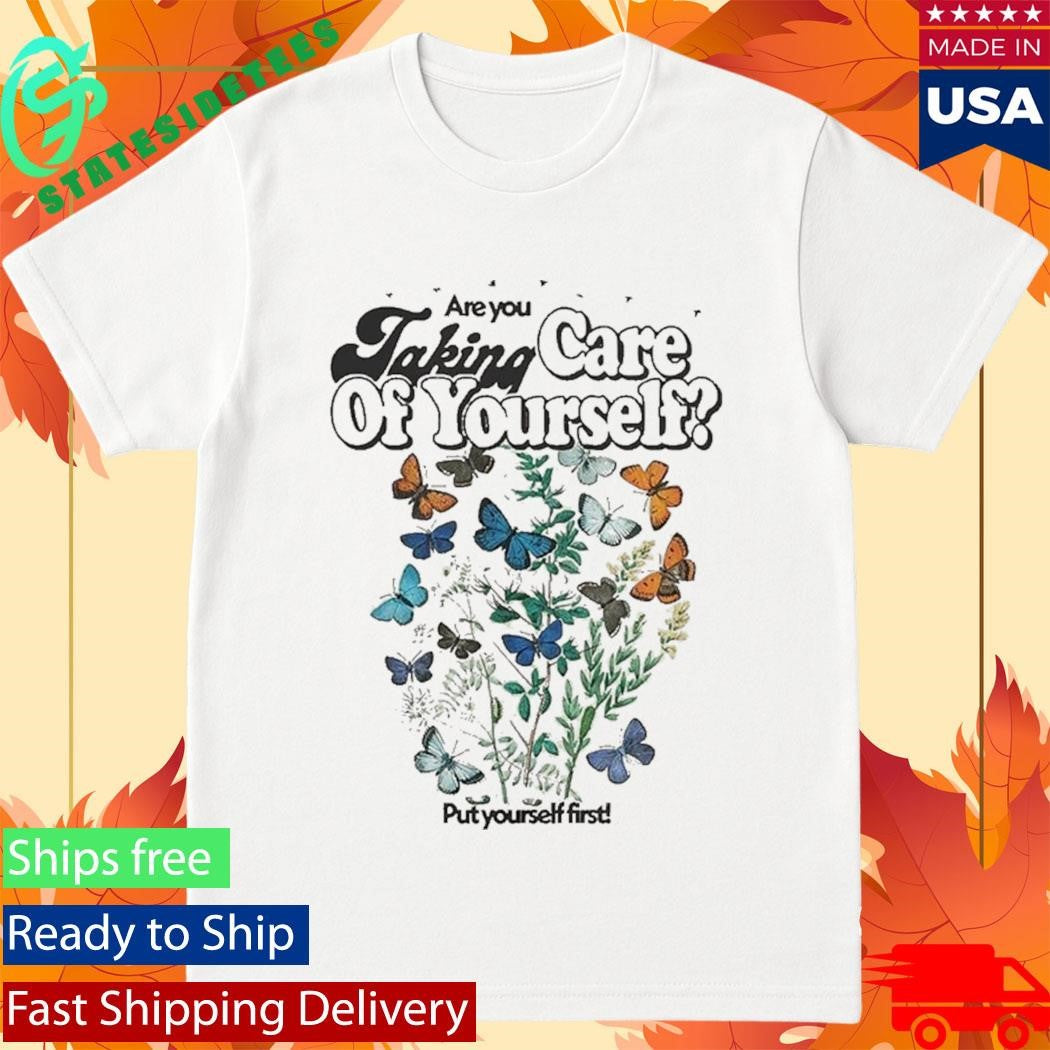 Are You Taking Care Of Yourself Put Yourself First Shirt