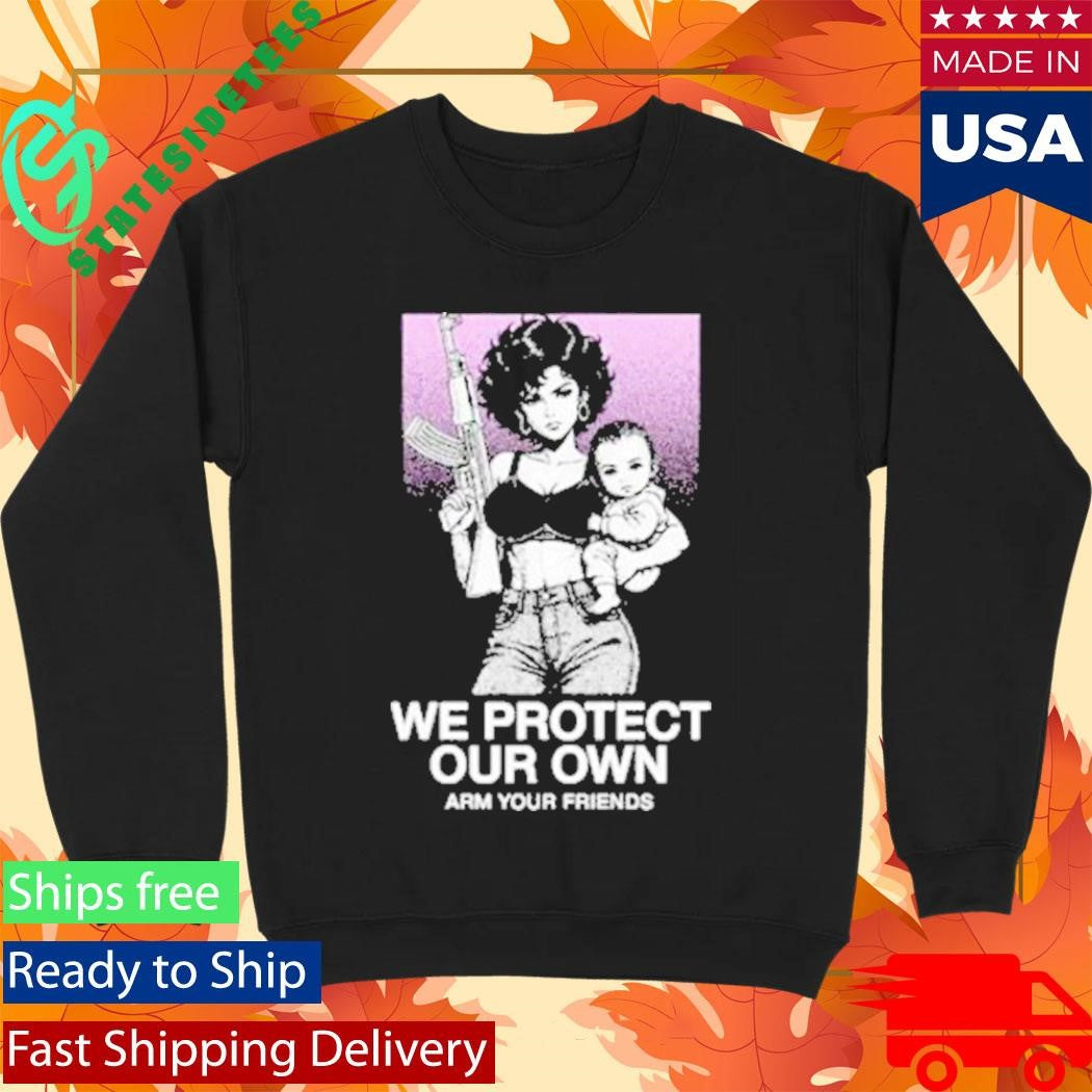 Arm Your Friends We Protect Our Own Shirt