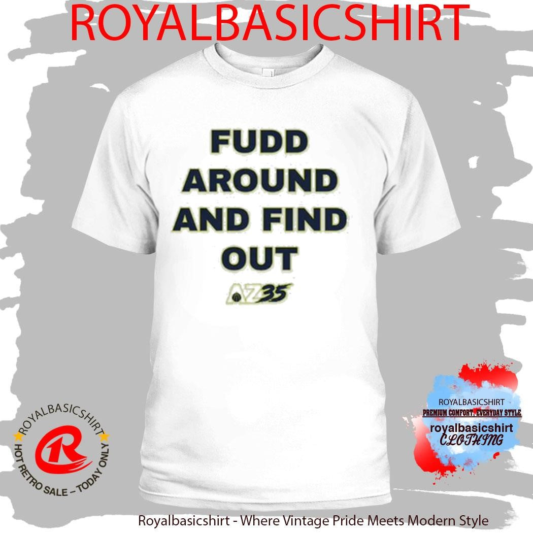 Azzi Fudd Fudd Around And Find Out Shirt