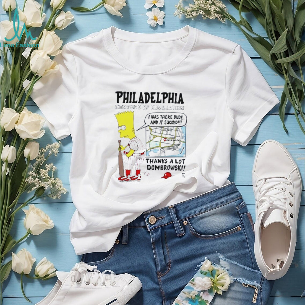Bart Simpson I Was There Dude Philadelphia Century Of Humiliation Dombrowski Phillies Baseball Parody Shirt