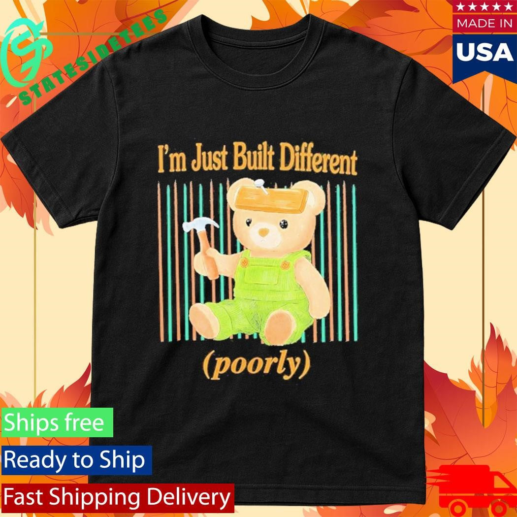 Beautiful Bastard I’m Just Built Different Poorly Bear Shirt