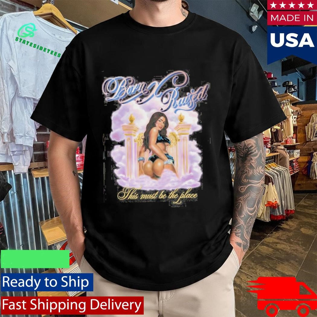 Born X Raised This Must Be The Place Shirt