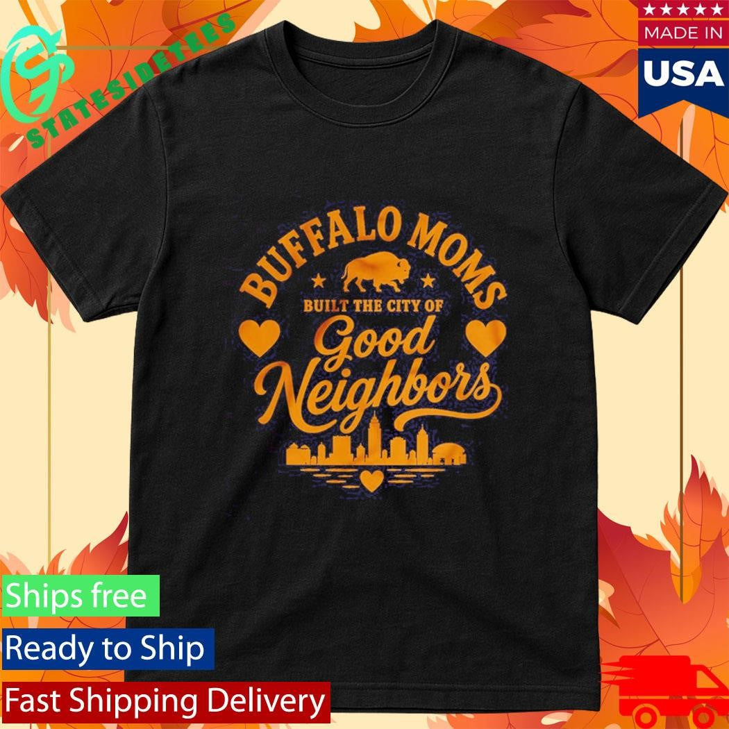 Buffalo Moms Built the City of Good Neighbors Shirt
