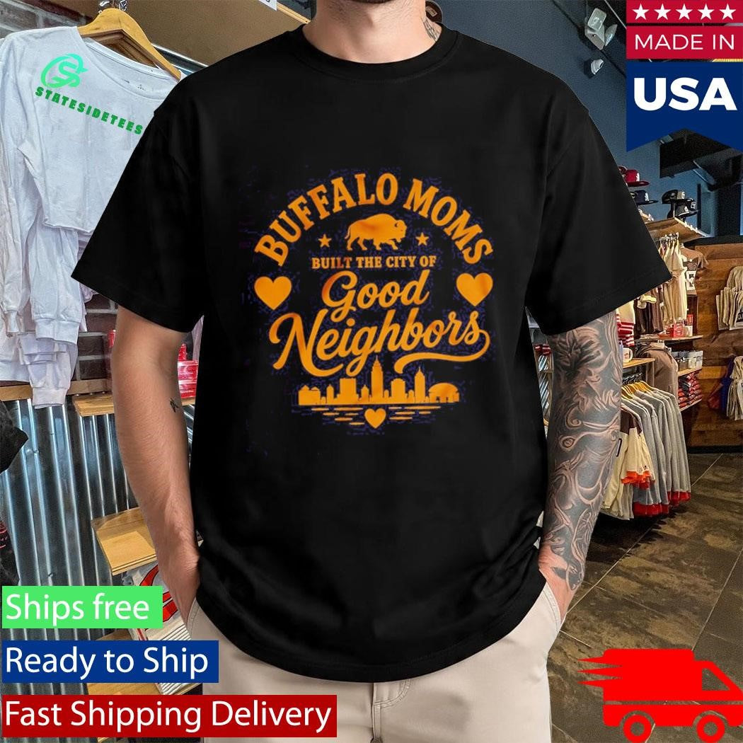 Buffalo Moms Built the City of Good Neighbors Shirt