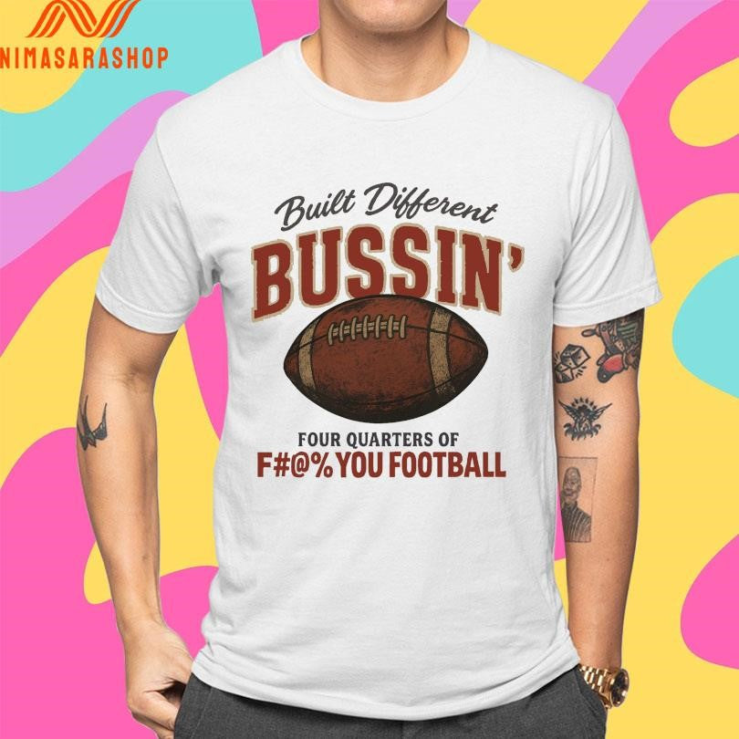 Built Different Busin’ Four Quarters Of Fuck You Football Shirts