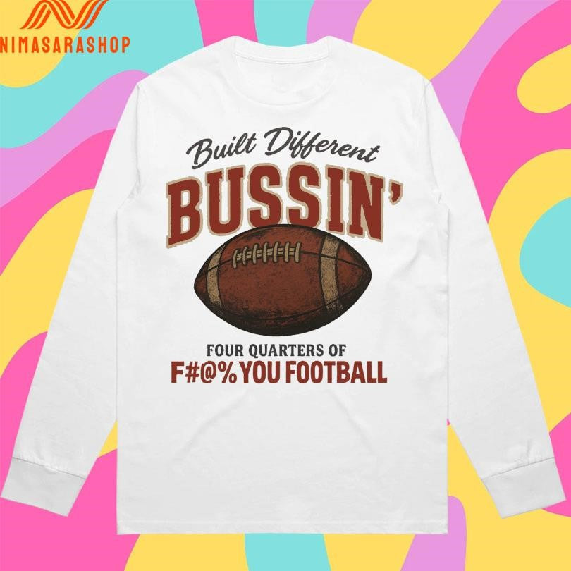 Built Different Busin’ Four Quarters Of Fuck You Football Shirts