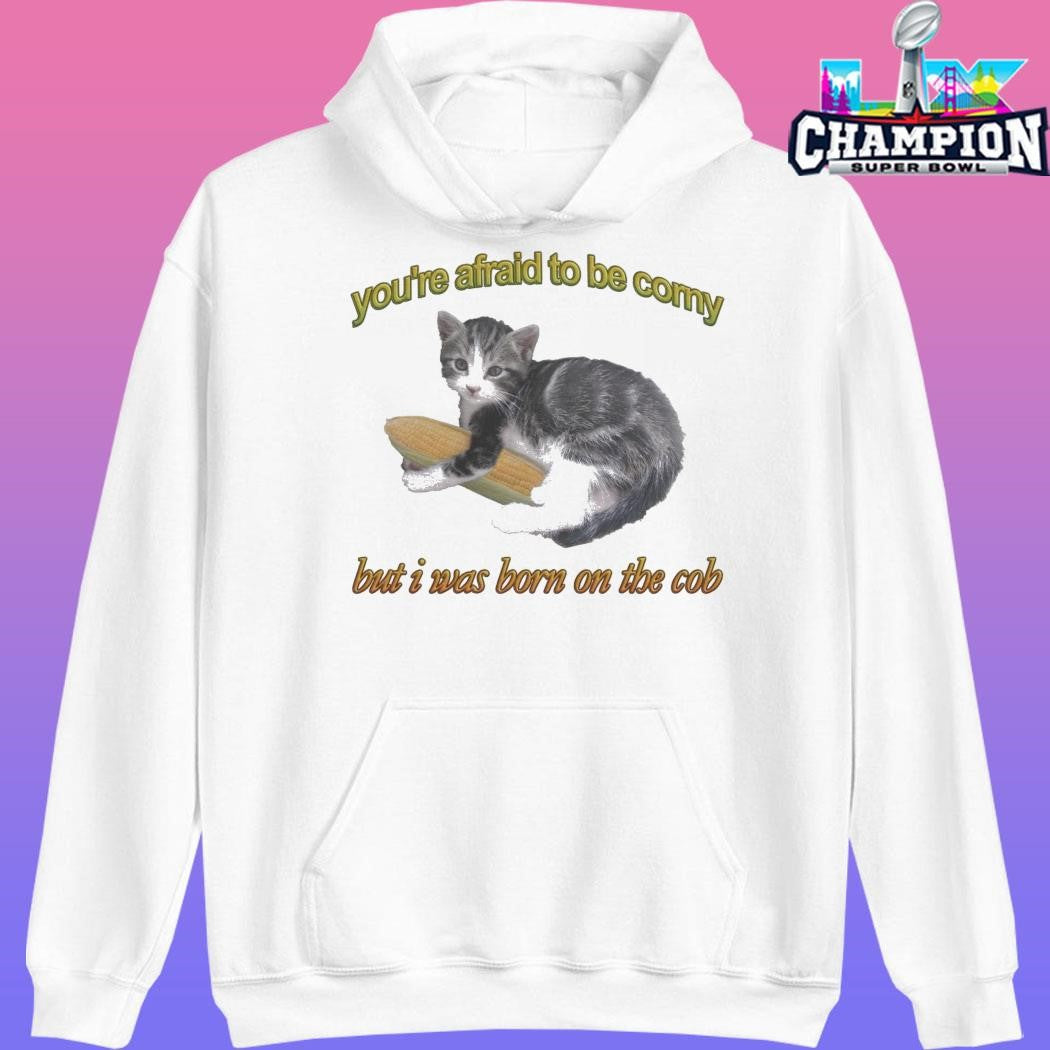 Cat You’re Afraid To Be Corny But I Was Born On The Cob Shirt