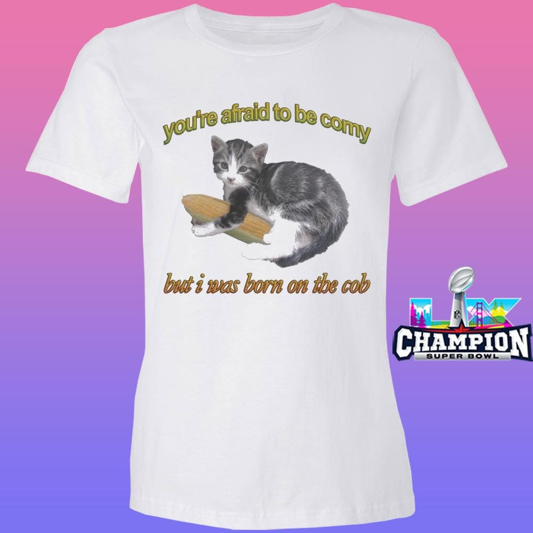 Cat You’re Afraid To Be Corny But I Was Born On The Cob Shirt
