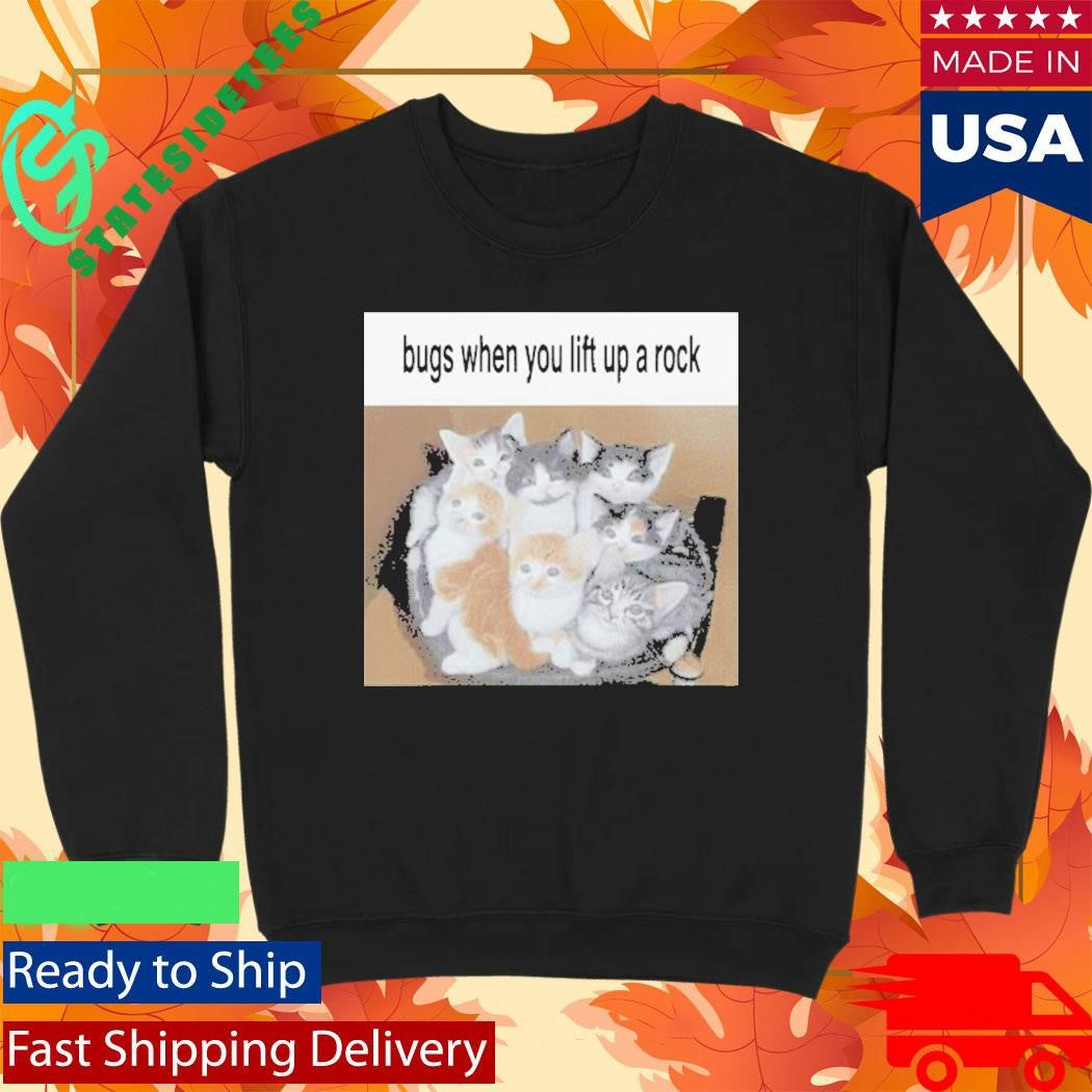 Cats Bugs When You Lift Up A Rock Shirt