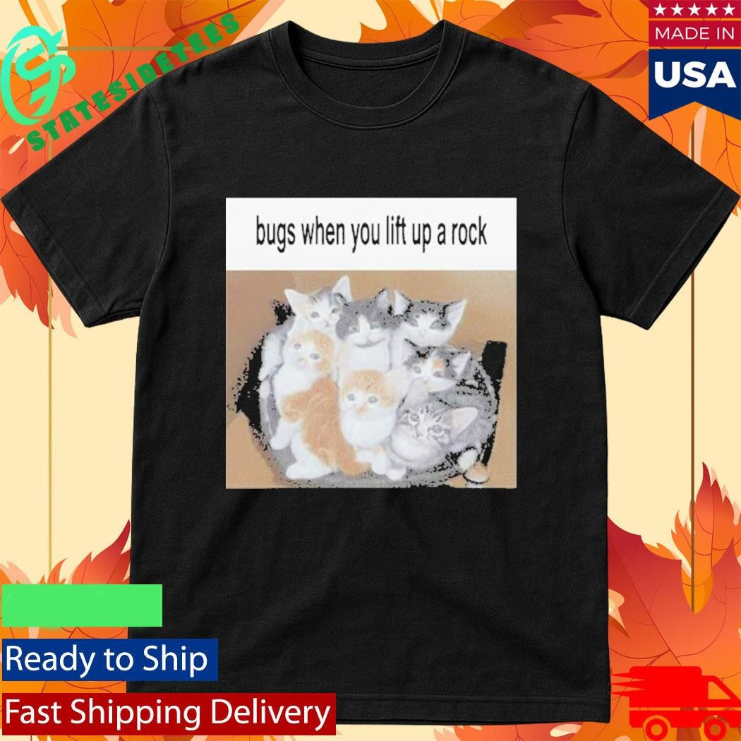 Cats Bugs When You Lift Up A Rock Shirt