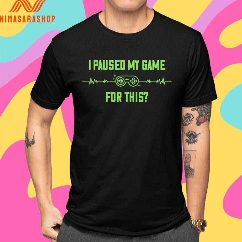 Clearance I Paused My Game For This Shirts
