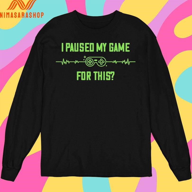 Clearance I Paused My Game For This Shirts
