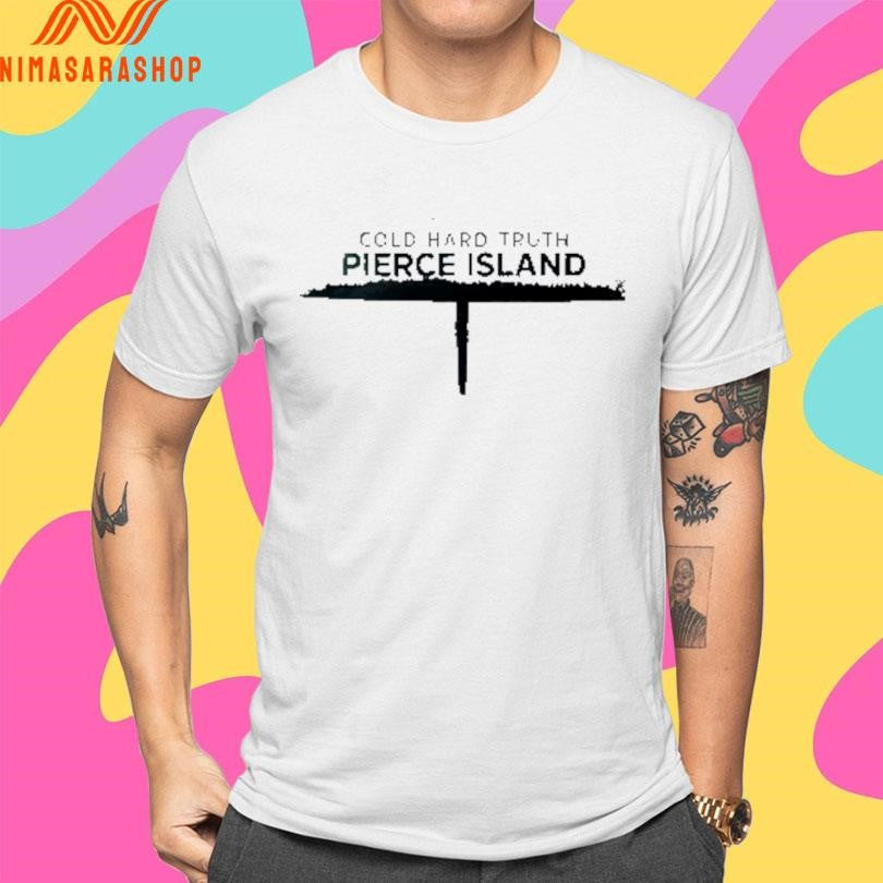 Cold Hard Truth Pierce Island Shirts