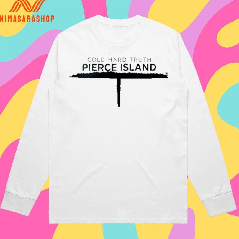 Cold Hard Truth Pierce Island Shirts
