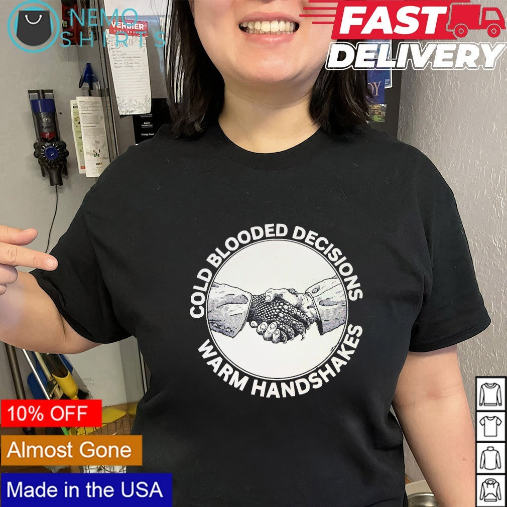 Cold blooded decisions warm handshakes shirt