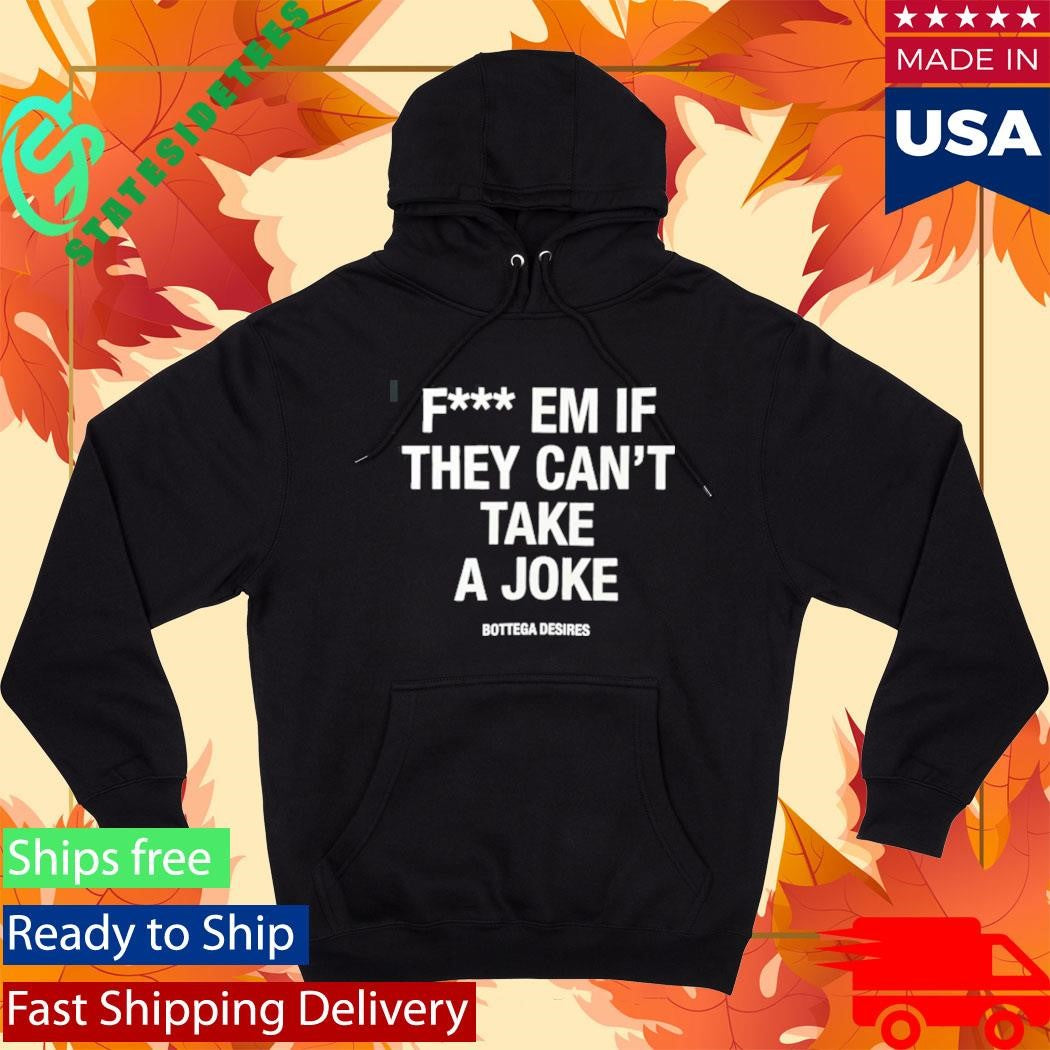 Common Hype Bottega Desires Fuck Em Shirt