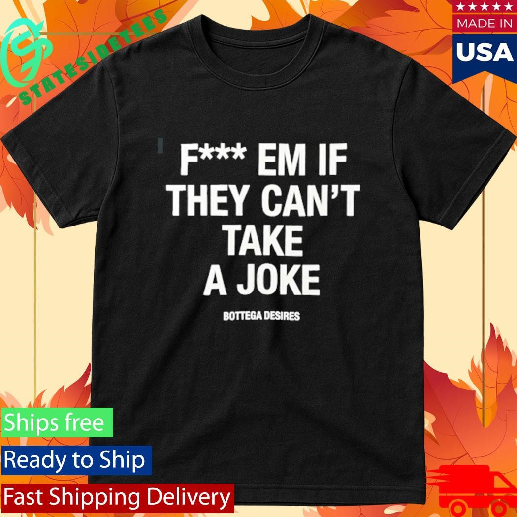 Common Hype Bottega Desires Fuck Em Shirt