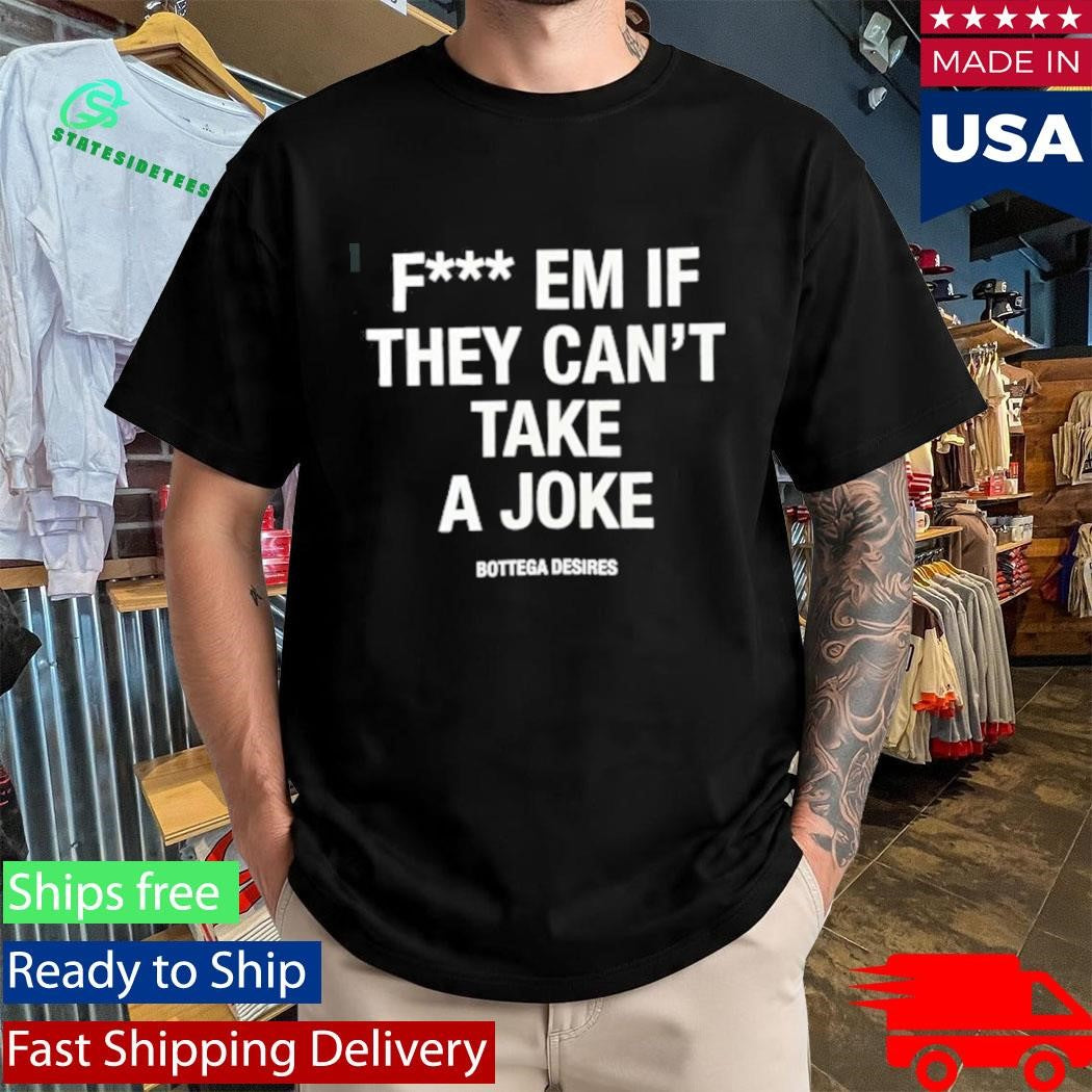 Common Hype Bottega Desires Fuck Em Shirt