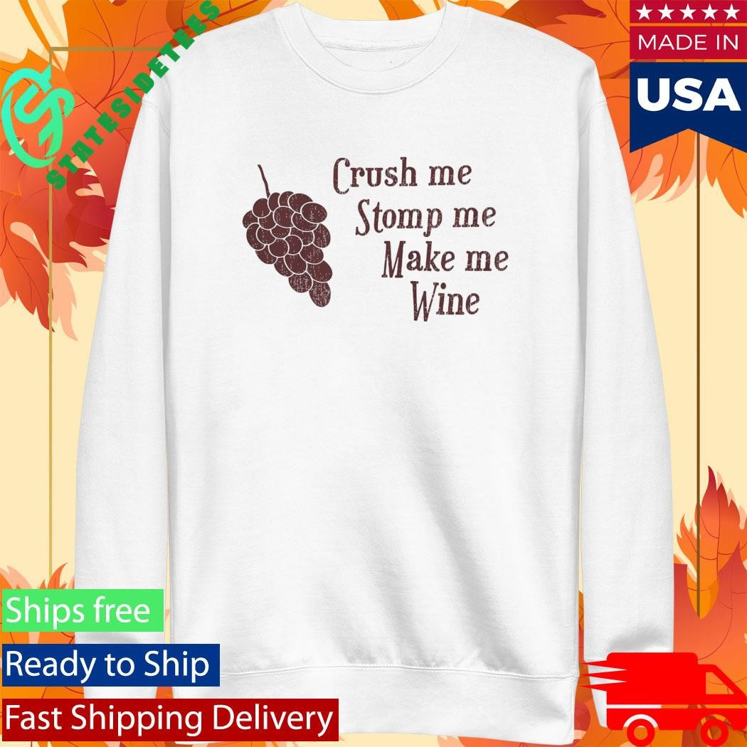 Crush Me Stomp Me Make Me Wine Shirt