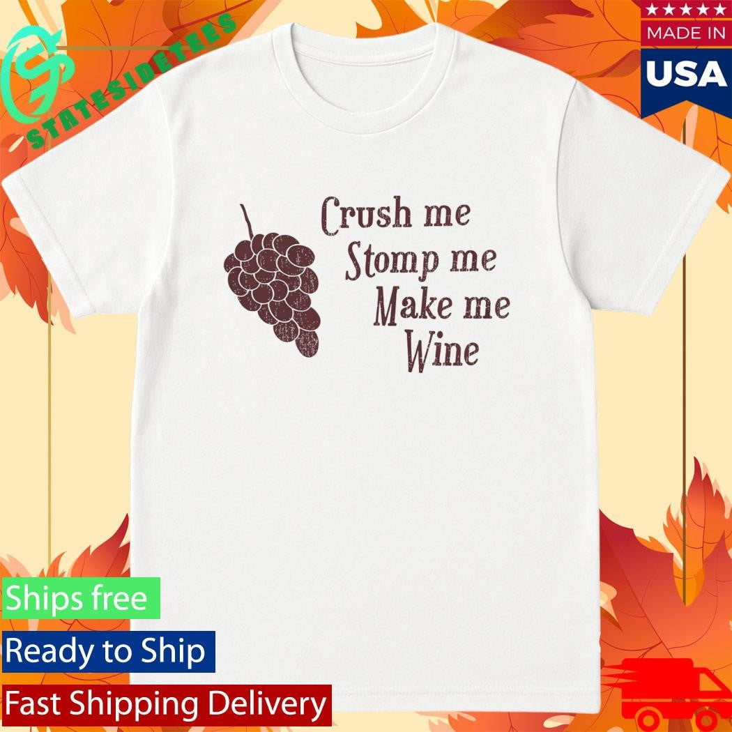 Crush Me Stomp Me Make Me Wine Shirt