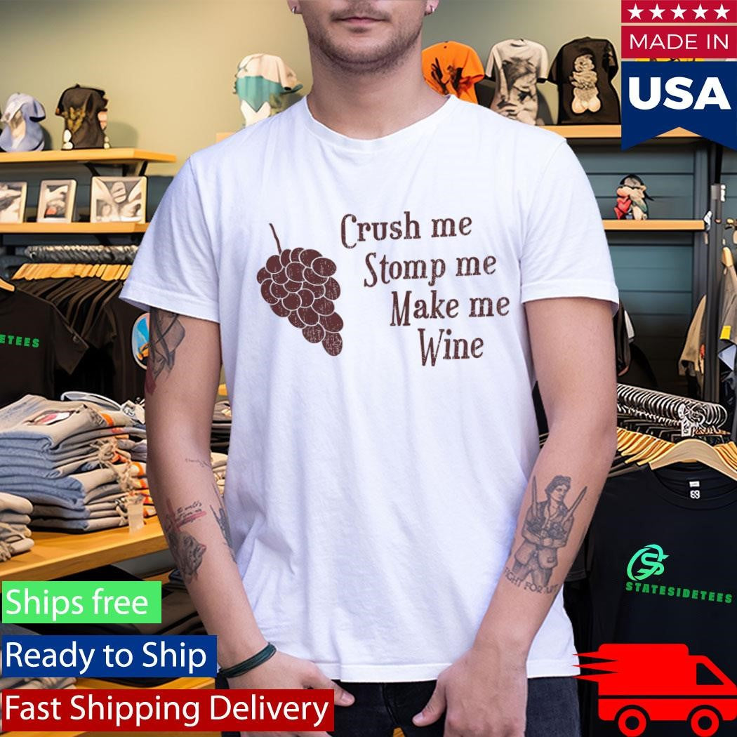 Crush Me Stomp Me Make Me Wine Shirt
