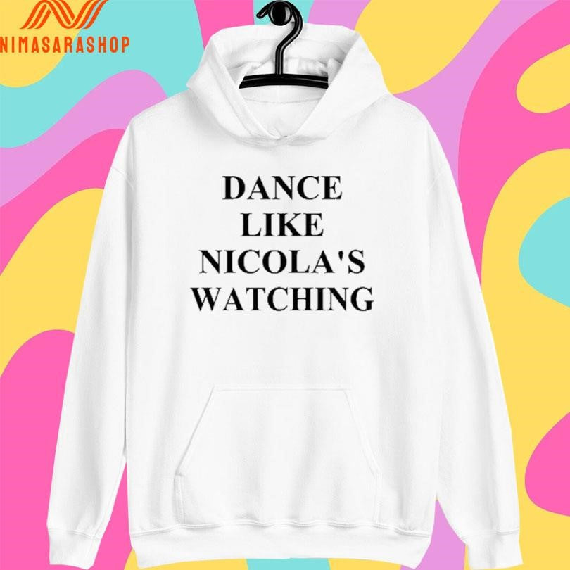 Dance Like Nicola’s Watching Shirts