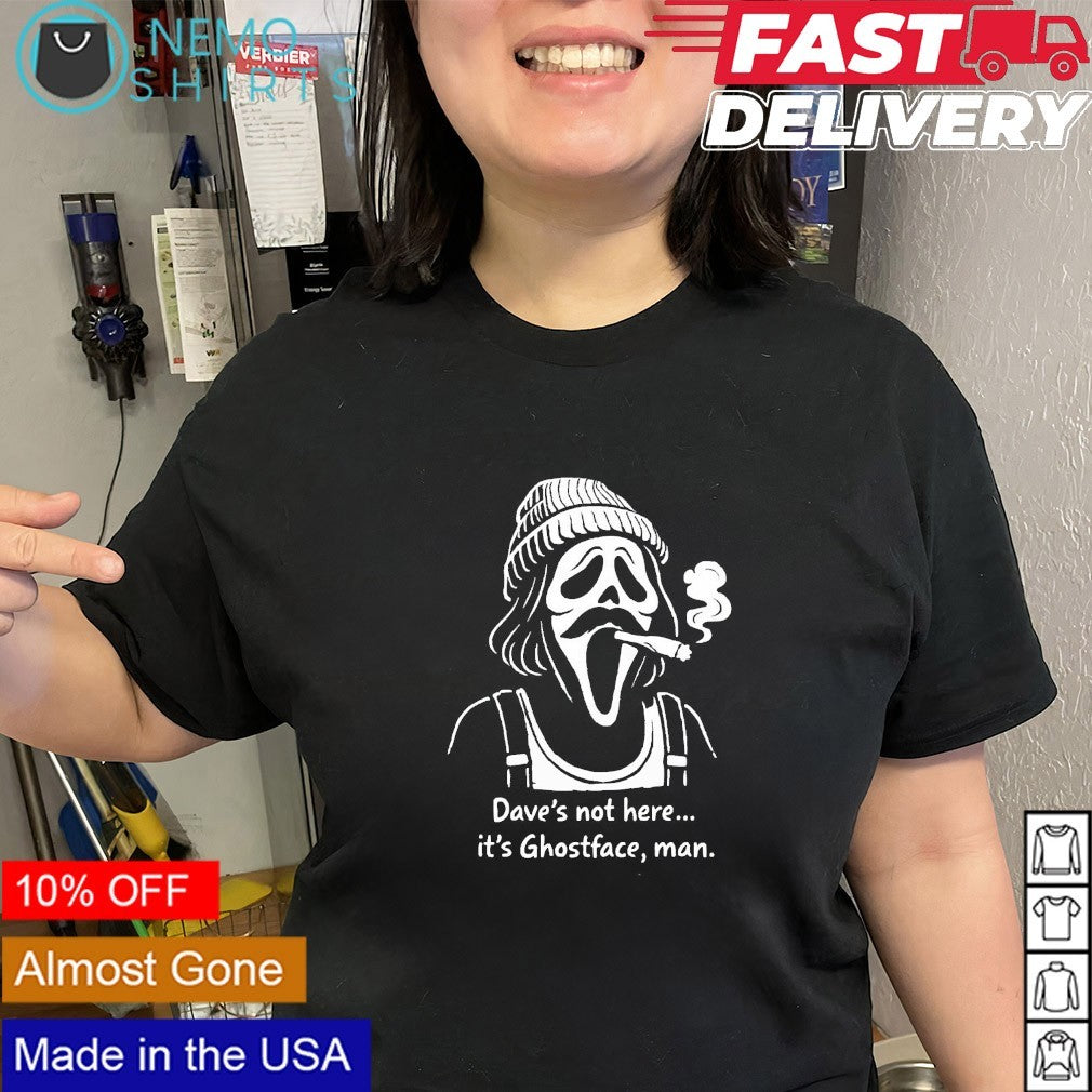 Dave’s not here it’s Ghostface man shirt