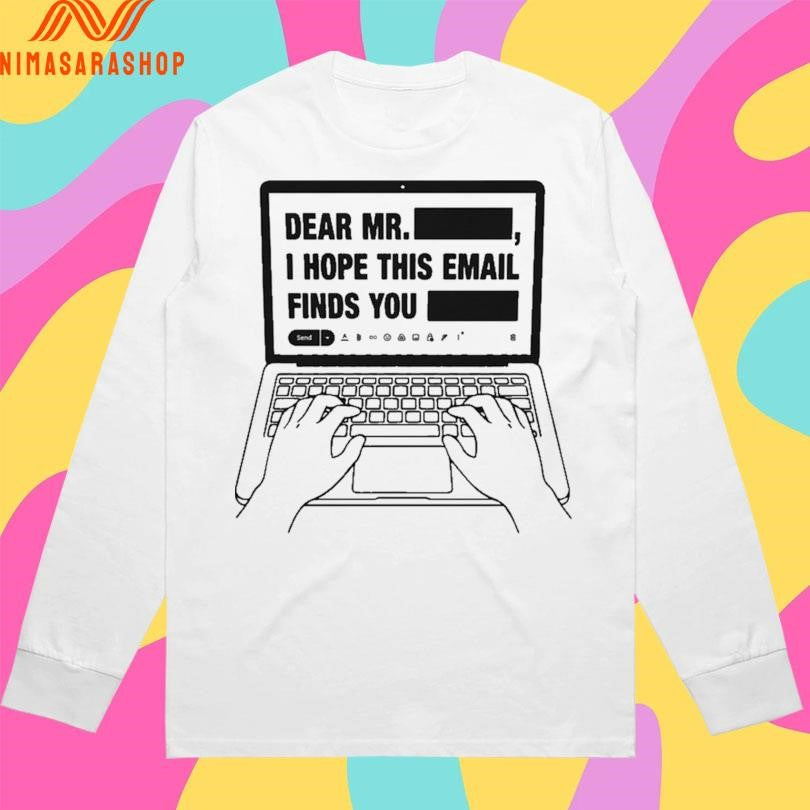 Dear Mr Redacted I Hope This Email Finds You Redacted Shirts