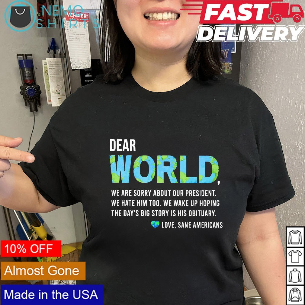 Dear world we are sorry about our president love sane Americans shirt