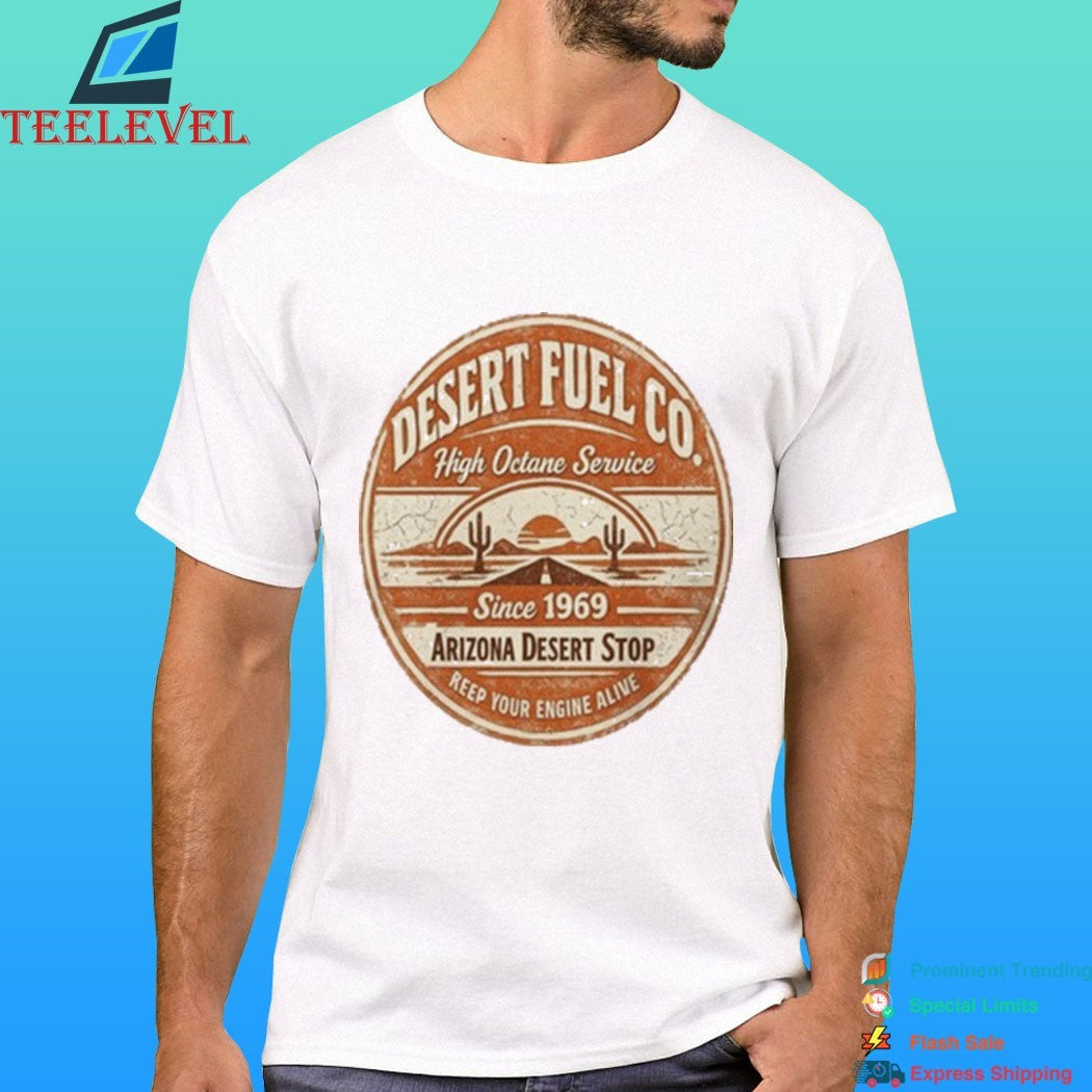 Desert Fuel Co High Octane Service Since 1969 Arizona Desert Stop Reep Your Engine Alive Shirt