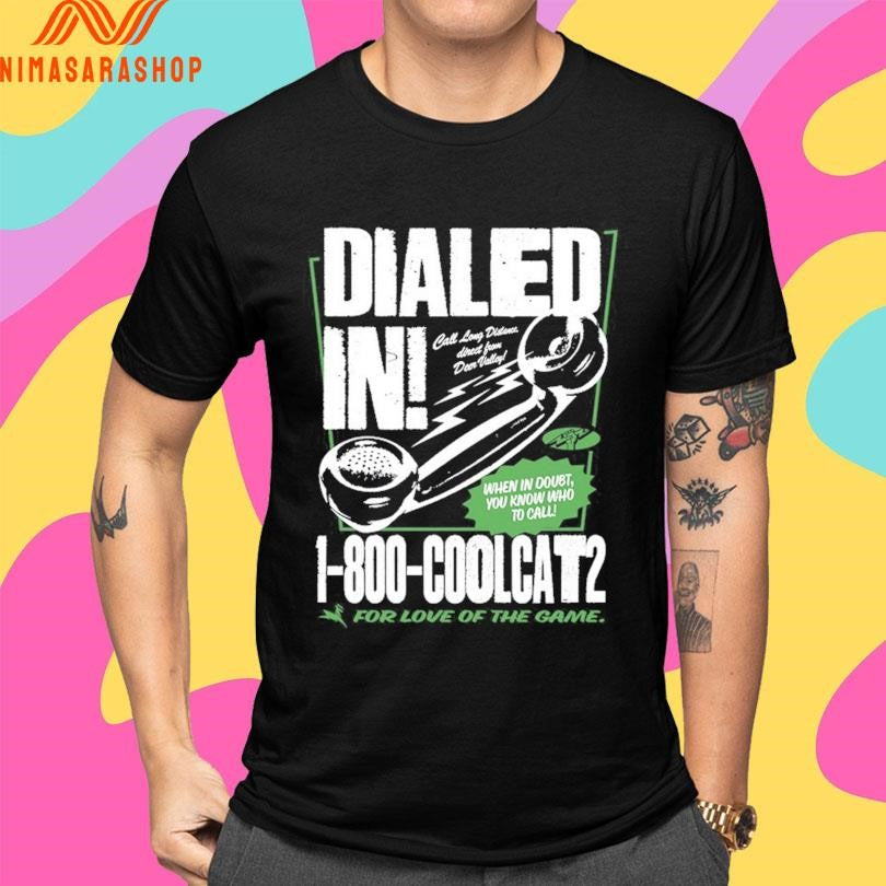 Dialed In When I Doubt You Know Who To Call 1 800 Coolcat2 For Love Of The Game Shirts