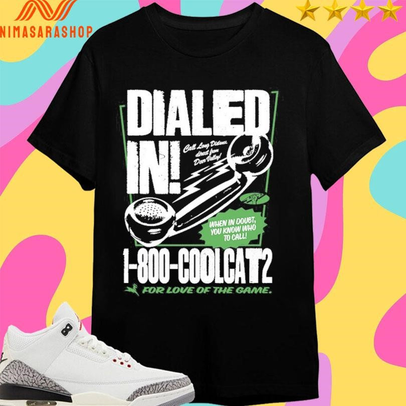 Dialed In When I Doubt You Know Who To Call 1 800 Coolcat2 For Love Of The Game Shirts