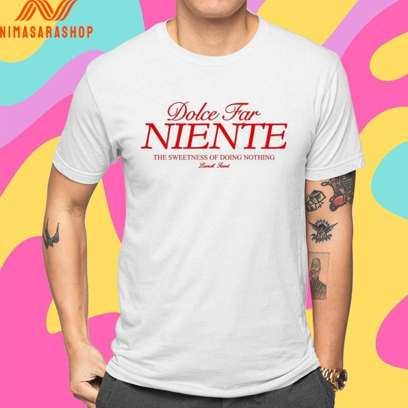 Dolce Far Niente The Sweetness Of Doing Nothing Shirts