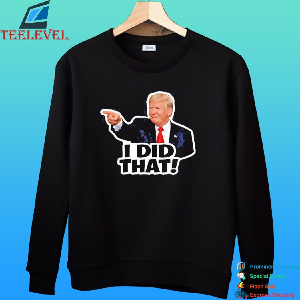 Donald Trump I Did That Anti Trump Shirt