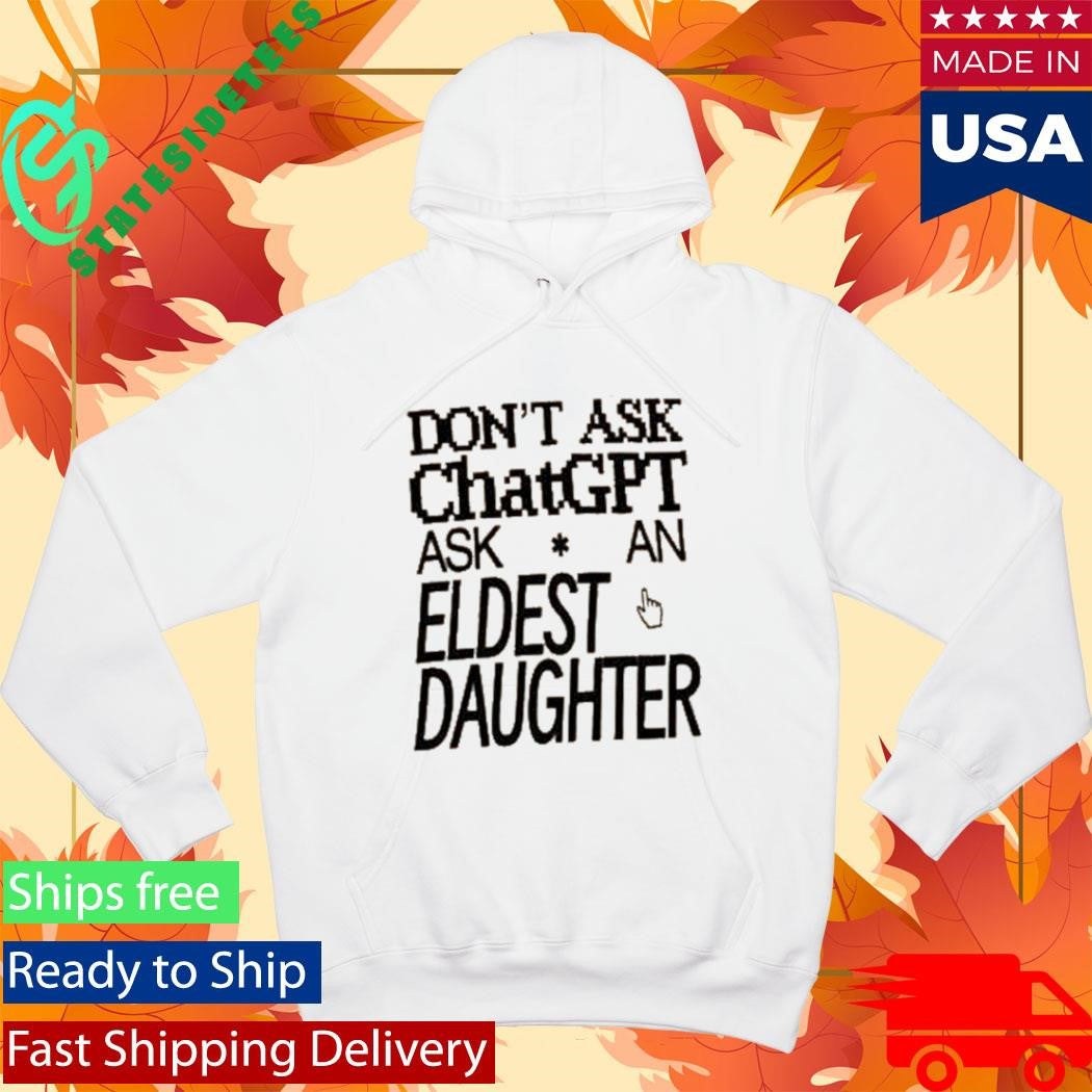 Don’t Ask Chat GPT Ask An Eldest Daughter Shirt