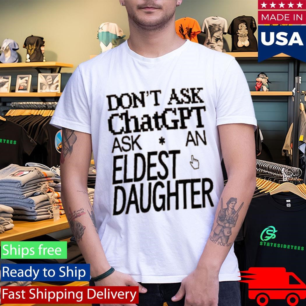Don’t Ask Chat GPT Ask An Eldest Daughter Shirt
